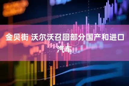 金贝街 沃尔沃召回部分国产和进口汽车
